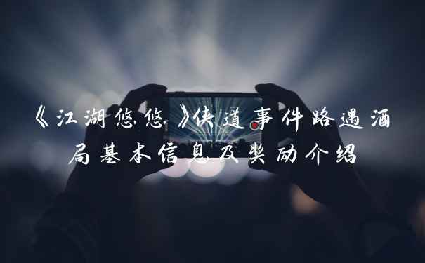 《江湖悠悠》侠道事件路遇酒局基本信息及奖励介绍