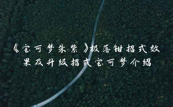 《宝可梦朱紫》极落钳招式效果及升级招式宝可梦介绍