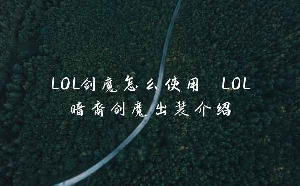 LOL剑魔怎么使用 LOL暗裔剑魔出装介绍