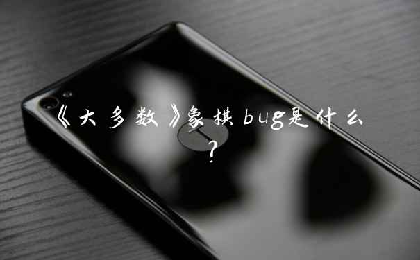《大多数》象棋bug是什么？