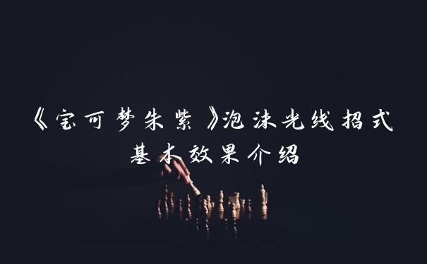 《宝可梦朱紫》泡沫光线招式基本效果介绍