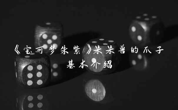 《宝可梦朱紫》呆呆兽的爪子基本介绍