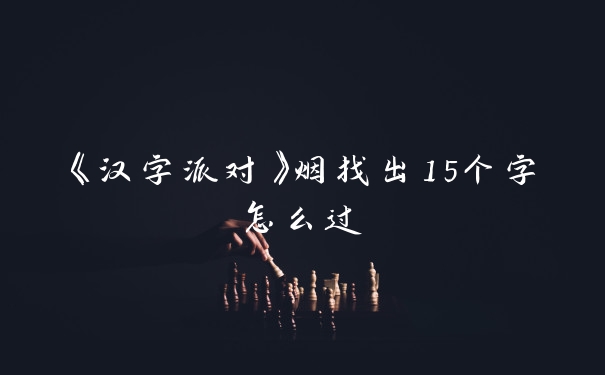 《汉字派对》烟找出15个字怎么过