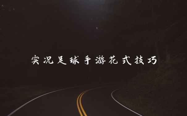 实况足球手游花式技巧