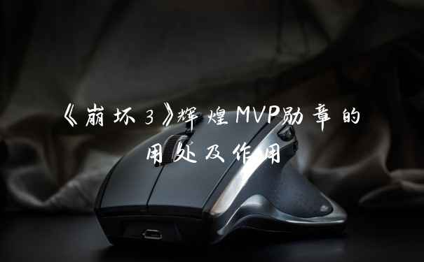 《崩坏3》辉煌MVP勋章的用处及作用