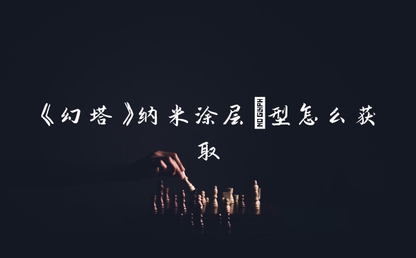 《幻塔》纳米涂层Ⅲ型怎么获取