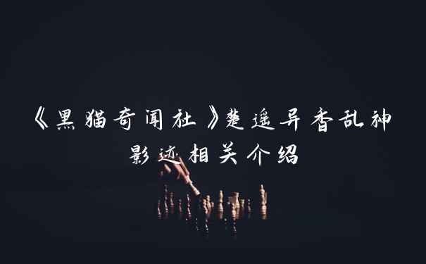 《黑猫奇闻社》楚遥异香乱神影迹相关介绍
