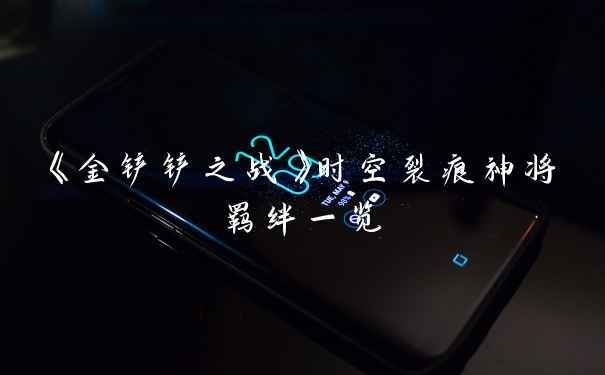 《金铲铲之战》时空裂痕神将羁绊一览