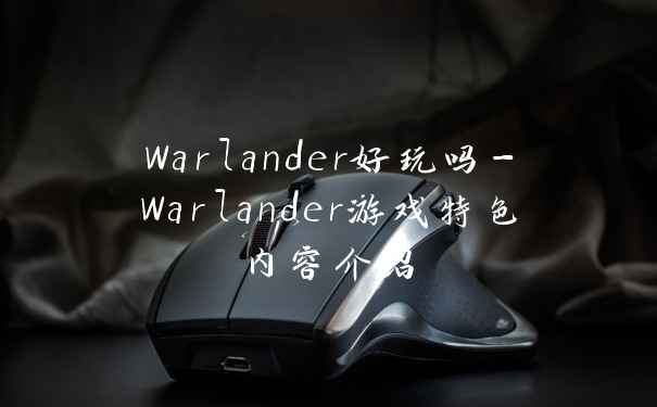Warlander好玩吗-Warlander游戏特色内容介绍