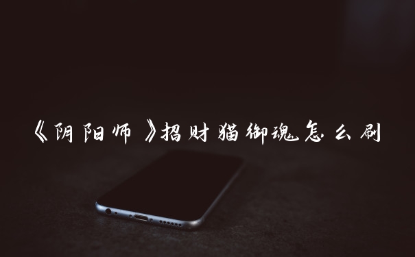 《阴阳师》招财猫御魂怎么刷