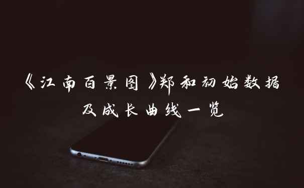 《江南百景图》郑和初始数据及成长曲线一览