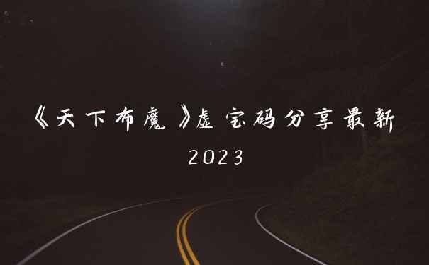 《天下布魔》虚宝码分享最新2023