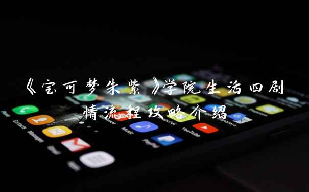 《宝可梦朱紫》学院生活四剧情流程攻略介绍