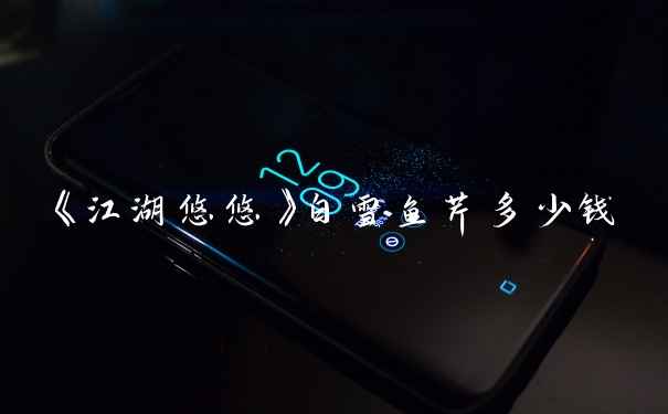 《江湖悠悠》白雪鱼芹多少钱