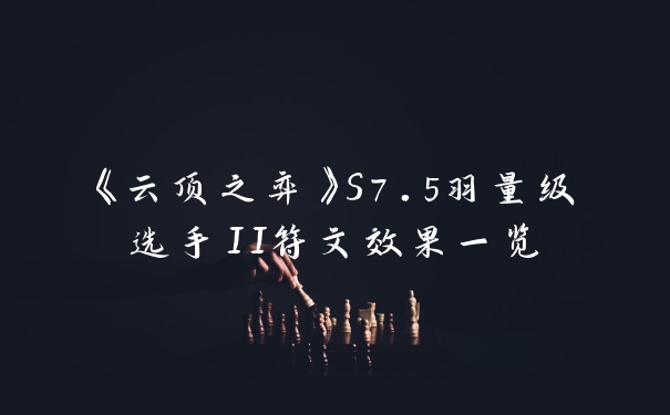 《云顶之弈》S7.5羽量级选手II符文效果一览
