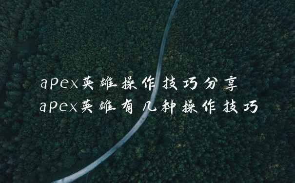 apex英雄操作技巧分享 apex英雄有几种操作技巧