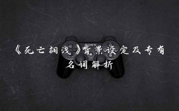 《死亡搁浅》背景设定及专有名词解析