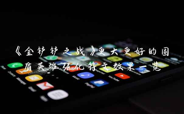 《金铲铲之战》更大更好的圆盾英雄强化符文效果一览