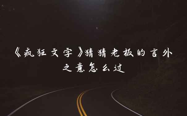 《疯狂文字》猜猜老板的言外之意怎么过