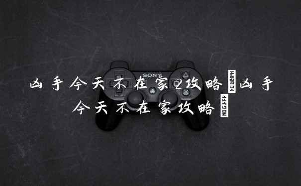 凶手今天不在家2攻略(凶手今天不在家攻略)