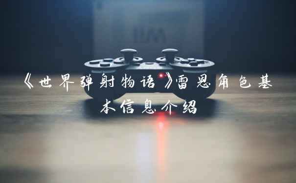 《世界弹射物语》雷恩角色基本信息介绍