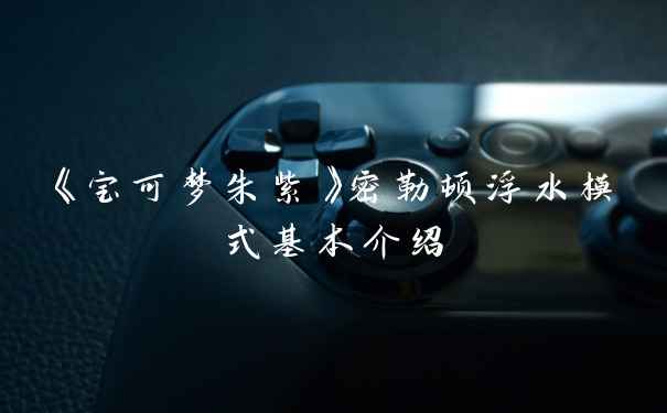 《宝可梦朱紫》密勒顿浮水模式基本介绍