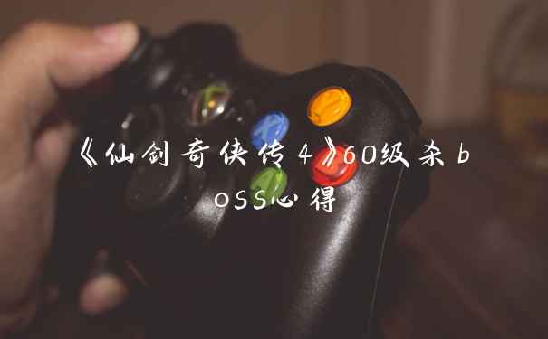 《仙剑奇侠传4》60级杀boss心得