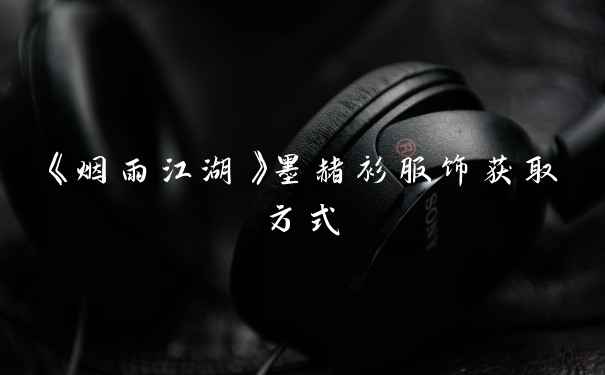 《烟雨江湖》墨赭衫服饰获取方式