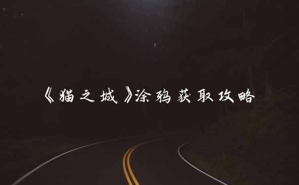 《猫之城》涂鸦获取攻略