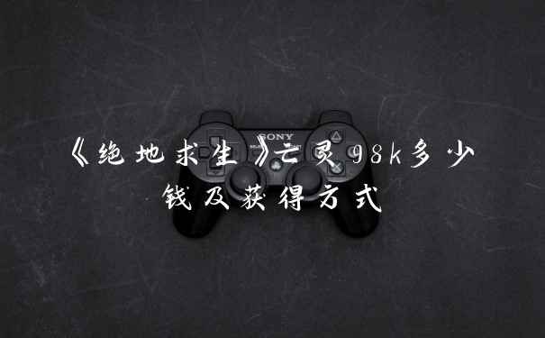 《绝地求生》亡灵98k多少钱及获得方式