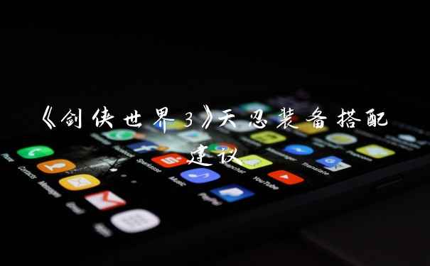 《剑侠世界3》天忍装备搭配建议