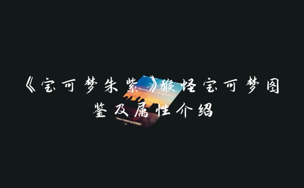 《宝可梦朱紫》猴怪宝可梦图鉴及属性介绍