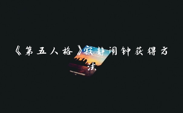 《第五人格》寂静闹钟获得方法