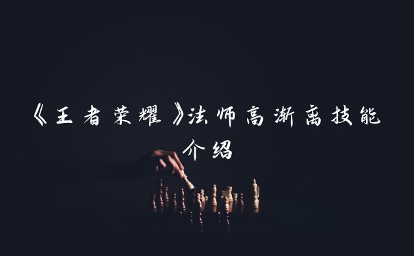 《王者荣耀》法师高渐离技能介绍