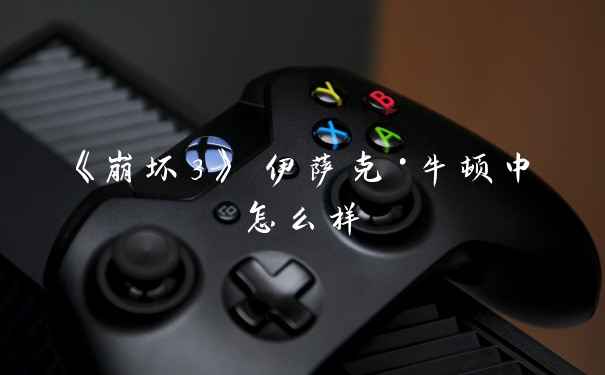 《崩坏3》 伊萨克·牛顿中怎么样