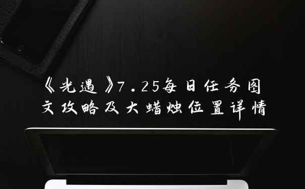 《光遇》7.25每日任务图文攻略及大蜡烛位置详情