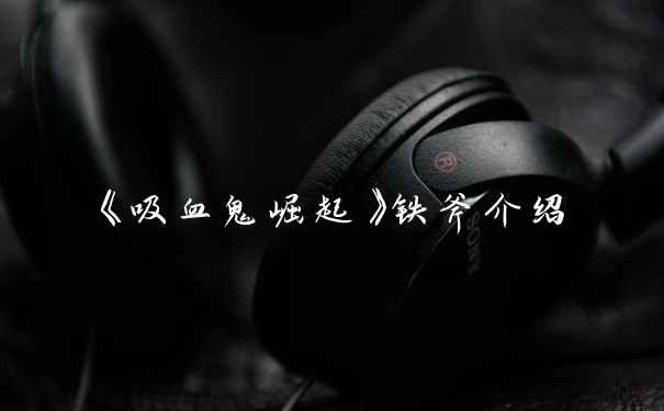 《吸血鬼崛起》铁斧介绍