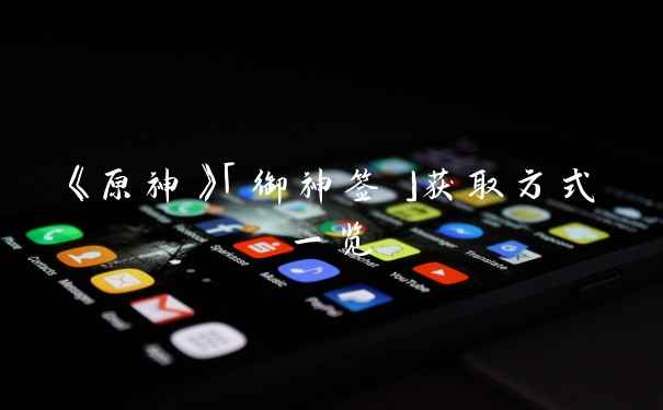 《原神》「御神签」获取方式一览