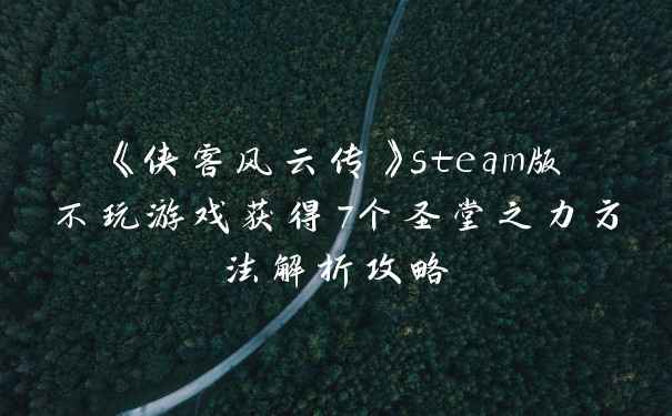 《侠客风云传》steam版不玩游戏获得7个圣堂之力方法解析攻略