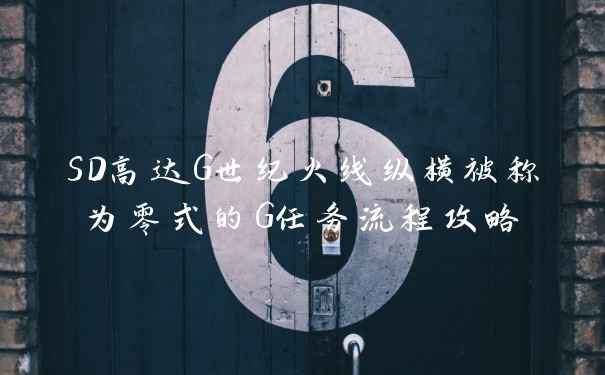 SD高达G世纪火线纵横被称为零式的G任务流程攻略
