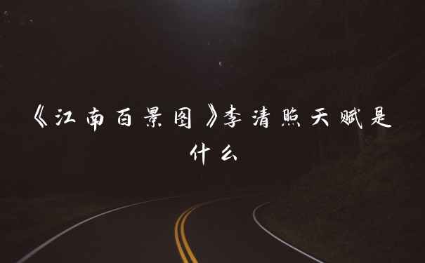 《江南百景图》李清照天赋是什么