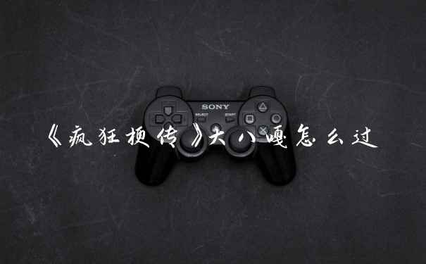 《疯狂梗传》大八嘎怎么过