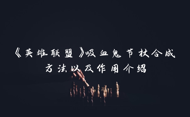 《英雄联盟》吸血鬼节杖合成方法以及作用介绍