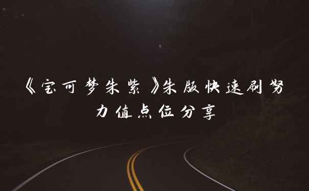 《宝可梦朱紫》朱版快速刷努力值点位分享