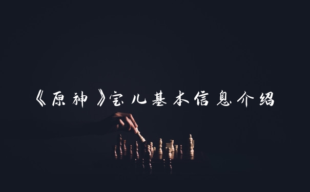 《原神》宝儿基本信息介绍