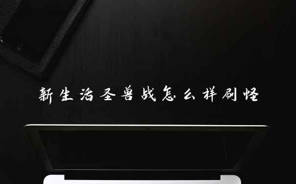 新生活圣兽战怎么样刷怪