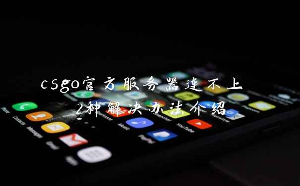 csgo官方服务器连不上 2种解决办法介绍