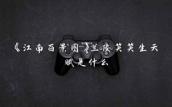 《江南百景图》兰陵笑笑生天赋是什么