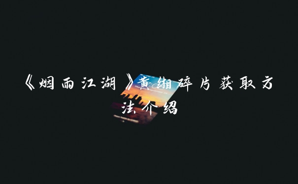 《烟雨江湖》黄缃碎片获取方法介绍