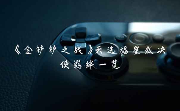 《金铲铲之战》天选福星裁决使羁绊一览